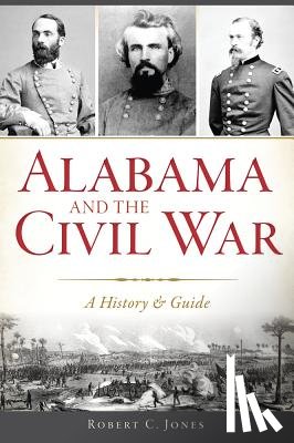Jones, Robert C. - Alabama and the Civil War: A History & Guide