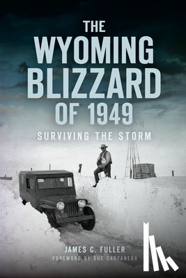 Fuller, James C. - The Wyoming Blizzard of 1949: Surviving the Storm