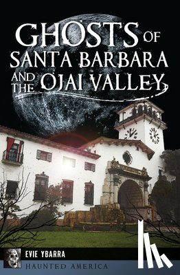 Ybarra, Evie - Ghosts of Santa Barbara and the Ojai Valley