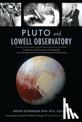 Schindler, Kevin, Grundy, Will, Stern, Annette And Alden Tombaugh and W. - Pluto and Lowell Observatory: A History of Discovery at Flagstaff
