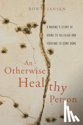 Jansen, Ron - An Otherwise Healthy Person: A Marine's Story of Going to Fallujah and Fighting to Come Home