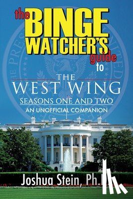 Stein, Joshua - The Binge Watcher's Guide to The West Wing