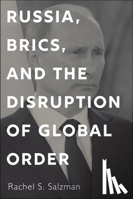 Salzman, Rachel S. - Russia, BRICS, and the Disruption of Global Order