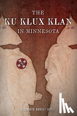 Hatle, Elizabeth Dorsey - The Ku Klux Klan in Minnesota
