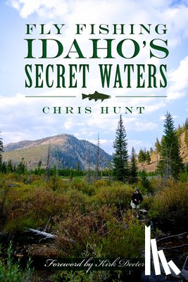 Hunt, Chris - Fly Fishing Idaho's Secret Waters