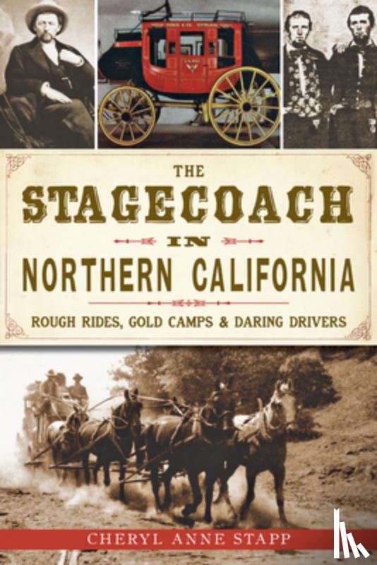 Stapp, Cheryl Anne - The Stagecoach in Northern California: Rough Rides, Gold Camps & Daring Drivers