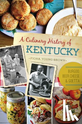 Young-Brown, Fiona - A Culinary History of Kentucky: Burgoo, Beer Cheese and Goetta