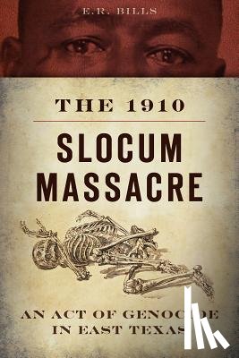 Bills, E. R. - The 1910 Slocum Massacre: An Act of Genocide in East Texas