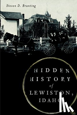 Branting, Steven D. - Hidden History of Lewiston, Idaho