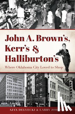 Delvecki, Ajax - John A. Brown's, Kerr's & Halliburton's: Where Oklahoma City Loved to Shop