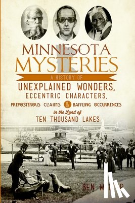 Welter, Ben - Minnesota Mysteries: A History of Unexplained Wonders, Eccentric Characters, Preposterous Claims & Baffling Occurrences in the Land of 10,000 Lakes