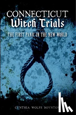 Boynton, Cynthia Wolfe - Connecticut Witch Trials: The First Panic in the New World