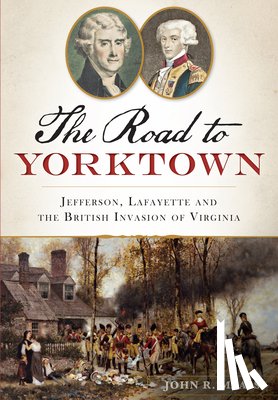 Maass, John R. - The Road to Yorktown: Jefferson, Lafayette and the British Invasion of Virginia