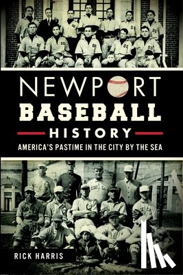 Harris, Rick - Newport Baseball History: America's Pastime in the City by the Sea