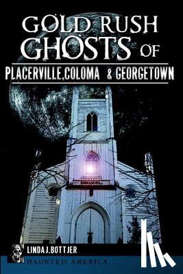 Bottjer, Linda J. - Gold Rush Ghosts of Placerville, Coloma & Georgetown