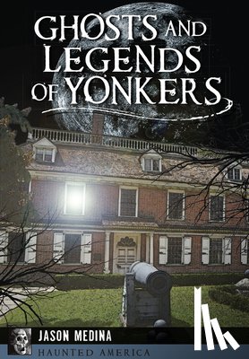 Medina, Jason - Ghosts and Legends of Yonkers