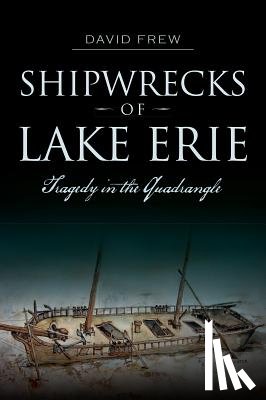 Frew, David - Shipwrecks of Lake Erie: Tragedy in the Quadrangle