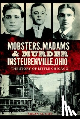 Guy, Susan M. - Mobsters, Madams & Murder in Steubenville, Ohio: The Story of Little Chicago
