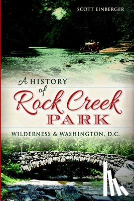 Einberger, Scott - A History of Rock Creek Park: Wilderness & Washington, D.C.