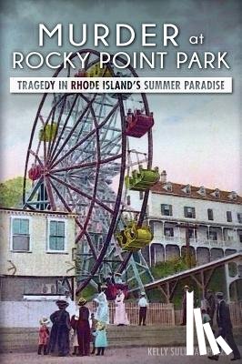 Pezza, Kelly Sullivan - Murder at Rocky Point Park:: Tragedy in Rhode Island's Summer Paradise