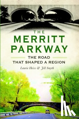 Heiss, Laurie - The Merritt Parkway: The Road That Shaped a Region