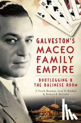 Boatman, T. Nicole - Galveston's Maceo Family Empire: Bootlegging & the Balinese Room