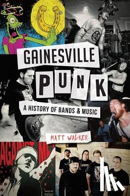 Walker, Matthew - Gainesville Punk: A History of Bands & Music