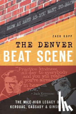 Kopp, Zack - The Denver Beat Scene: The Mile-High Legacy of Kerouac, Cassady & Ginsberg