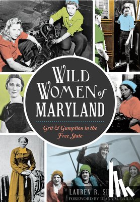 Silberman, Lauren R. - Wild Women of Maryland: Grit & Gumption in the Free State