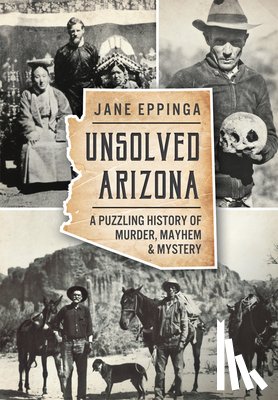 Eppinga, Jane - Unsolved Arizona: A Puzzling History of Murder, Mayhem & Mystery