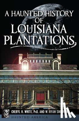 White, Cheryl H. - A Haunted History of Louisiana Plantations