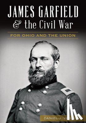 Vermilya, Daniel J. - James Garfield and the Civil War: For Ohio and the Union