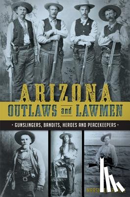 Guardabascio, Mike - Arizona Outlaws and Lawmen: Gunslingers, Bandits, Heroes and Peacekeepers