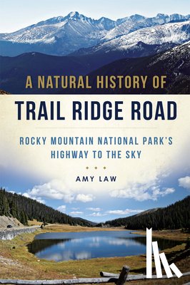 Law, Amy - A Natural History of Trail Ridge Road: Rocky Mountain National Park's Highway to the Sky