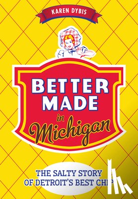 Dybis, Karen - Better Made in Michigan: The Salty Story of Detroit's Best Chip