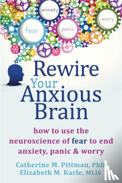 Pittman, Catherine M, Karle, Elizabeth M - Rewire Your Anxious Brain