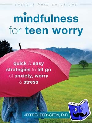Bernstein, Jeffrey, Ph.D. - Mindfulness for Teen Worry