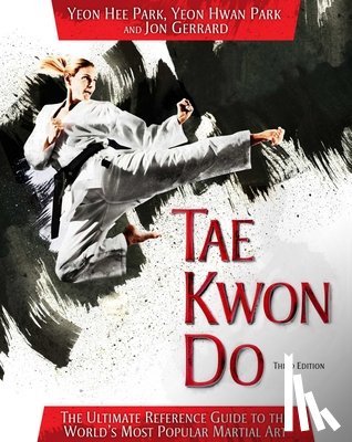 Park, Yeon Hee - Tae Kwon Do: The Ultimate Reference Guide to the World's Most Popular Martial Art