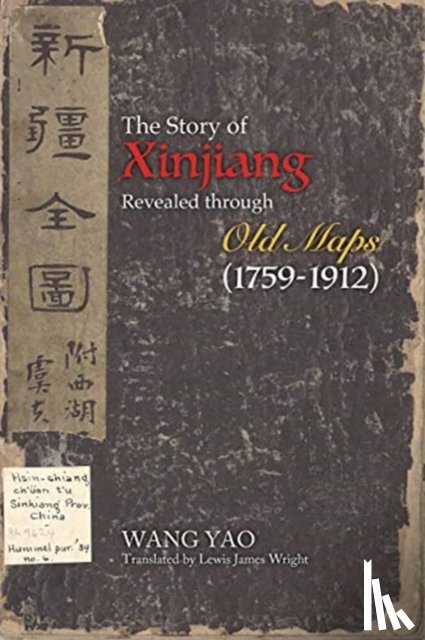 Wang, Yao - The Story of Xinjiang Revealed through Old Maps (1759-1912)