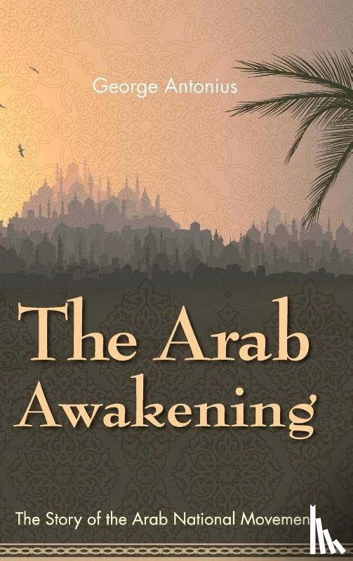 Antonius, Professor George - The Arab Awakening