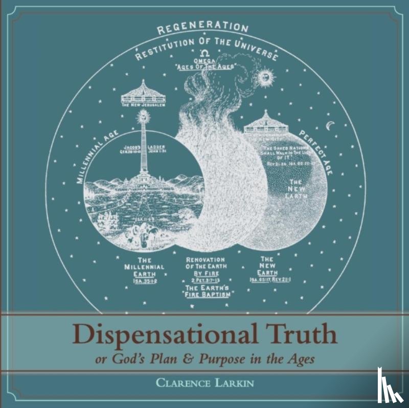 Larkin, Clarence - Dispensational Truth [with Full Size Illustrations], or God's Plan and Purpose in the Ages
