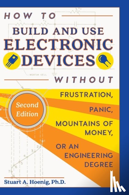 Hoenig, Stuart a. - How to Build and Use Electronic Devices Without Frustration, Panic, Mountains of Money, or an Engineer Degree