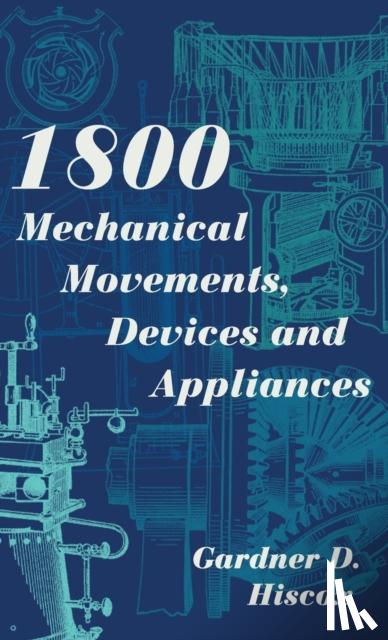 Hiscox, Gardner D. - 1800 Mechanical Movements, Devices and Appliances (Dover Science Books)