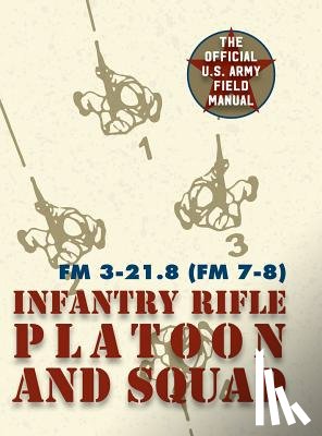 United States Government Us Army - Field Manual FM 3-21.8 (FM 7-8) The Infantry Rifle Platoon and Squad March 2007