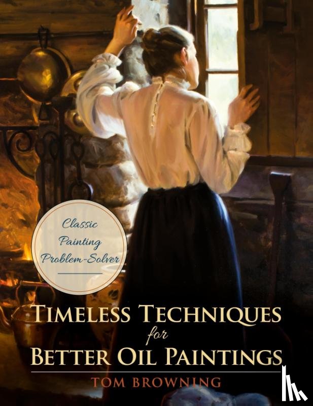 Browning, Tom - Timeless Techniques for Better Oil Paintings