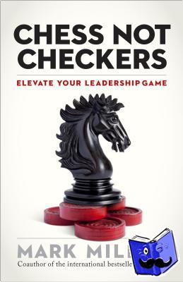 Miller, Mark - Chess Not Checkers: Elevate Your Leadership Game