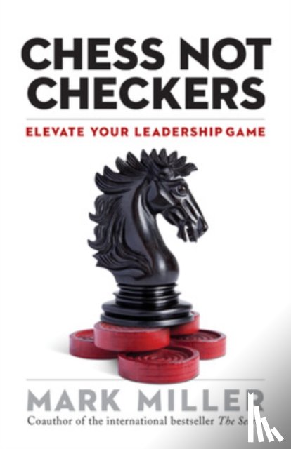 Miller, Mark - Chess Not Checkers: Elevate Your Leadership Game