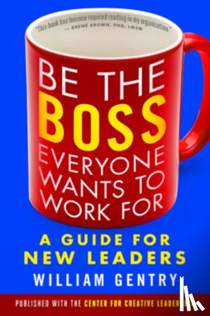 Gentry, William - Be the Boss Everyone Wants to Work For: A Guide for New Leaders
