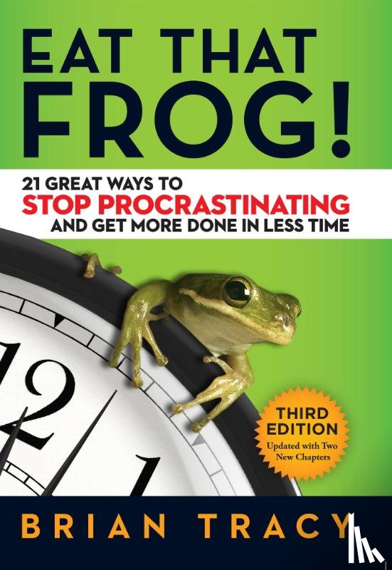 TRACY - Eat That Frog! 21 Great Ways to Stop Procrastinating and Get More Done in Less Time