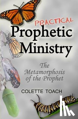 Toach, Colette - Practical Prophetic Ministry: The Metamorphosis of the Prophet